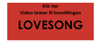 Klik her
Video teaser til forestillingen
LOVESONG
